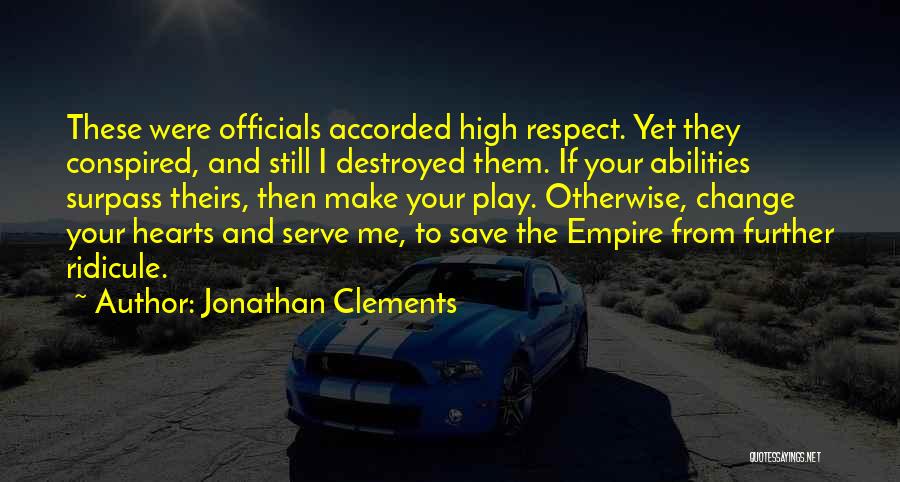 Jonathan Clements Quotes: These Were Officials Accorded High Respect. Yet They Conspired, And Still I Destroyed Them. If Your Abilities Surpass Theirs, Then