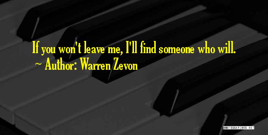 Warren Zevon Quotes: If You Won't Leave Me, I'll Find Someone Who Will.