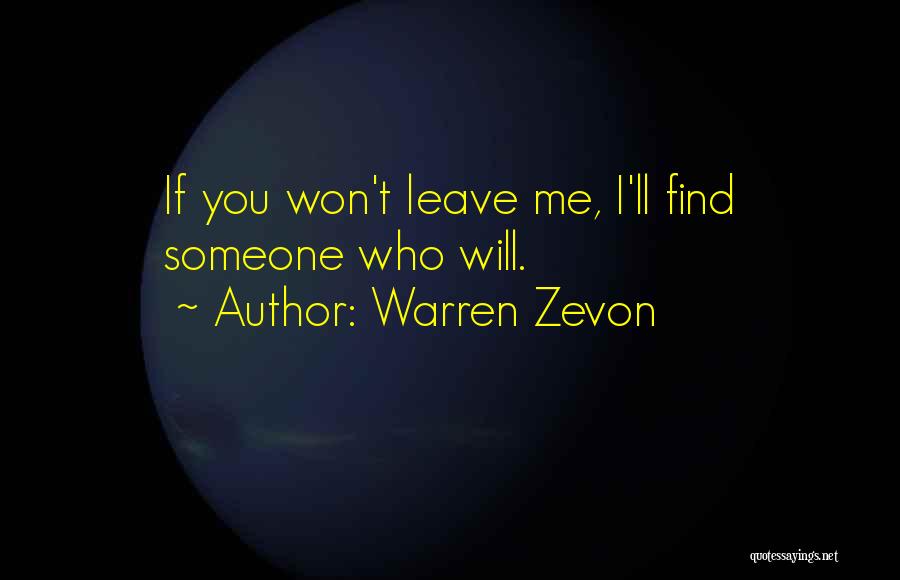 Warren Zevon Quotes: If You Won't Leave Me, I'll Find Someone Who Will.