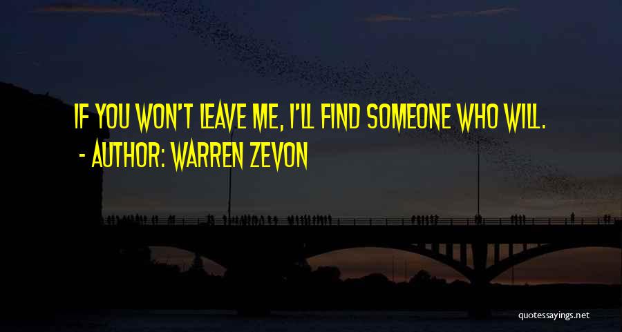 Warren Zevon Quotes: If You Won't Leave Me, I'll Find Someone Who Will.