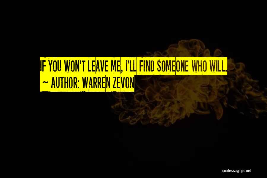 Warren Zevon Quotes: If You Won't Leave Me, I'll Find Someone Who Will.