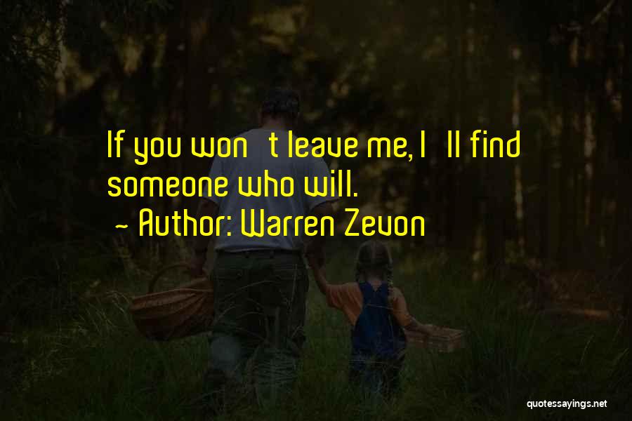 Warren Zevon Quotes: If You Won't Leave Me, I'll Find Someone Who Will.