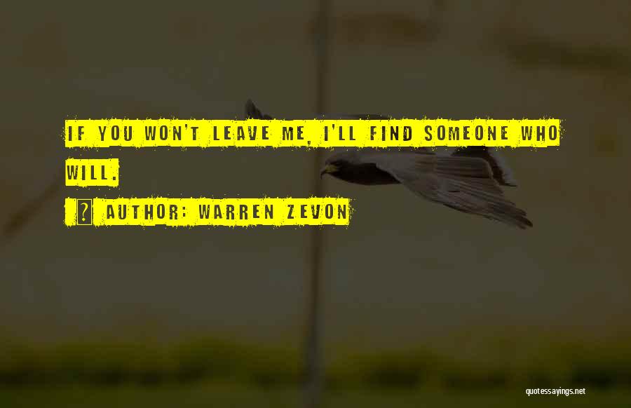 Warren Zevon Quotes: If You Won't Leave Me, I'll Find Someone Who Will.