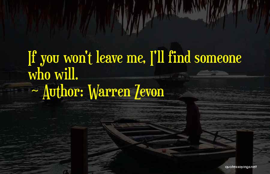 Warren Zevon Quotes: If You Won't Leave Me, I'll Find Someone Who Will.