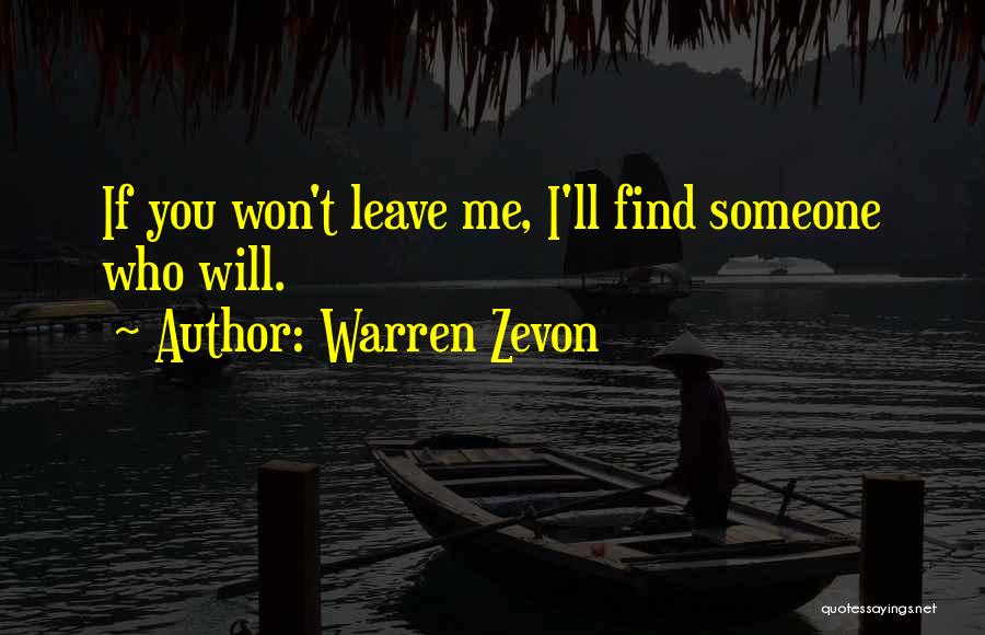 Warren Zevon Quotes: If You Won't Leave Me, I'll Find Someone Who Will.