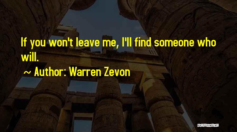 Warren Zevon Quotes: If You Won't Leave Me, I'll Find Someone Who Will.