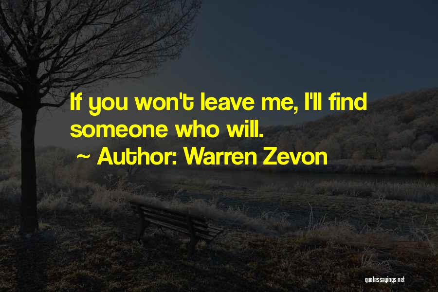 Warren Zevon Quotes: If You Won't Leave Me, I'll Find Someone Who Will.