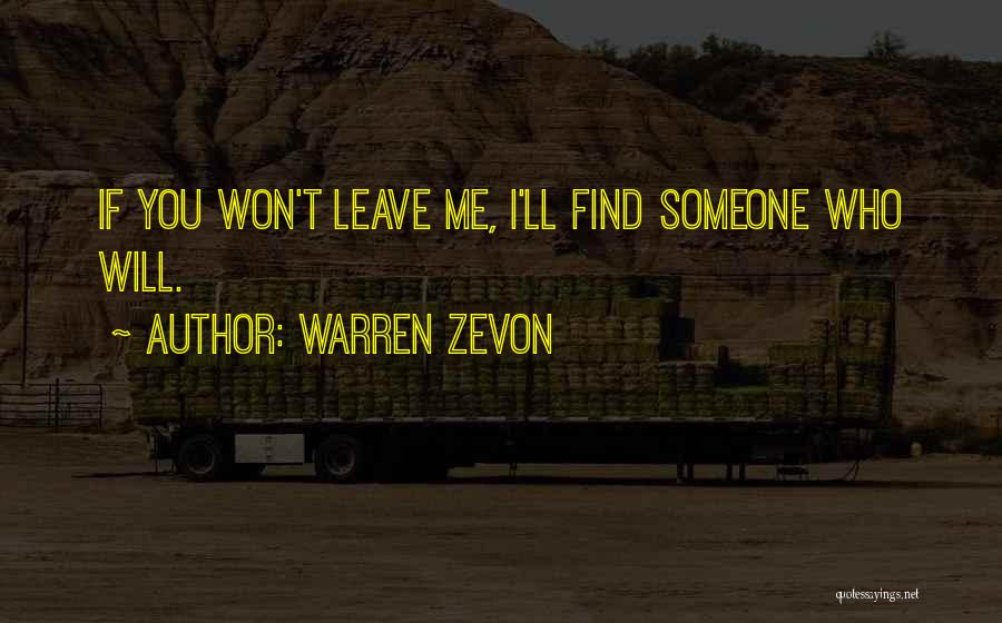 Warren Zevon Quotes: If You Won't Leave Me, I'll Find Someone Who Will.