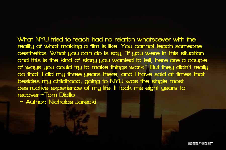 Nicholas Jarecki Quotes: What Nyu Tried To Teach Had No Relation Whatsoever With The Reality Of What Making A Film Is Like. You