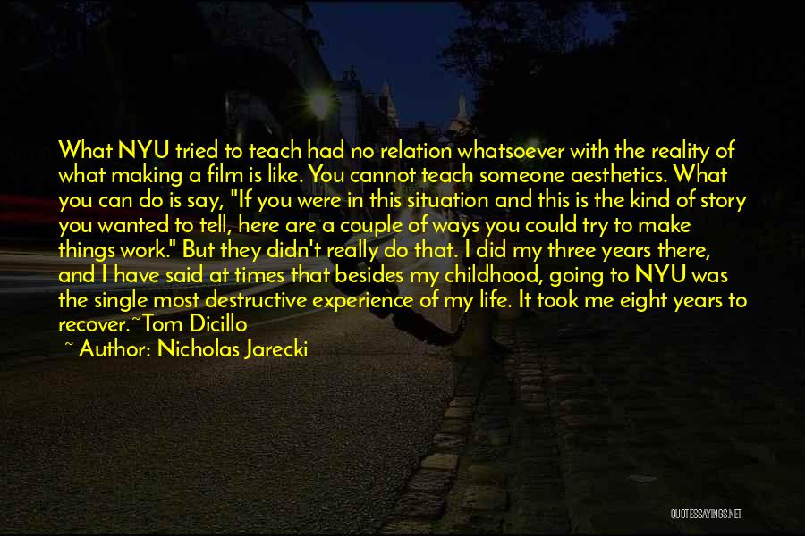 Nicholas Jarecki Quotes: What Nyu Tried To Teach Had No Relation Whatsoever With The Reality Of What Making A Film Is Like. You