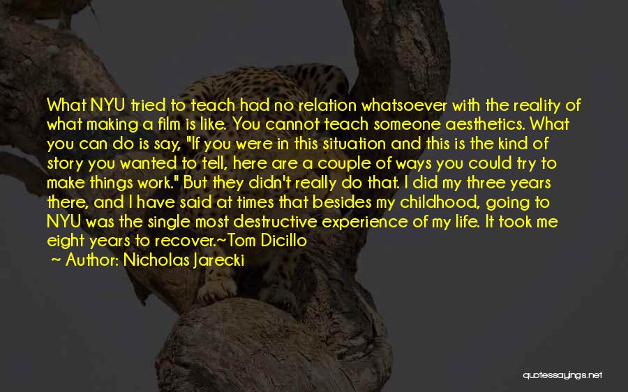 Nicholas Jarecki Quotes: What Nyu Tried To Teach Had No Relation Whatsoever With The Reality Of What Making A Film Is Like. You