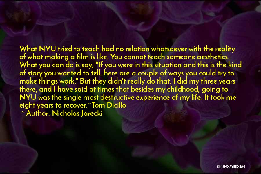 Nicholas Jarecki Quotes: What Nyu Tried To Teach Had No Relation Whatsoever With The Reality Of What Making A Film Is Like. You