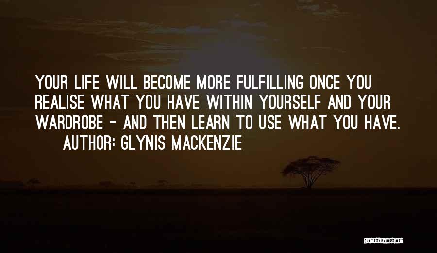 Glynis Mackenzie Quotes: Your Life Will Become More Fulfilling Once You Realise What You Have Within Yourself And Your Wardrobe - And Then