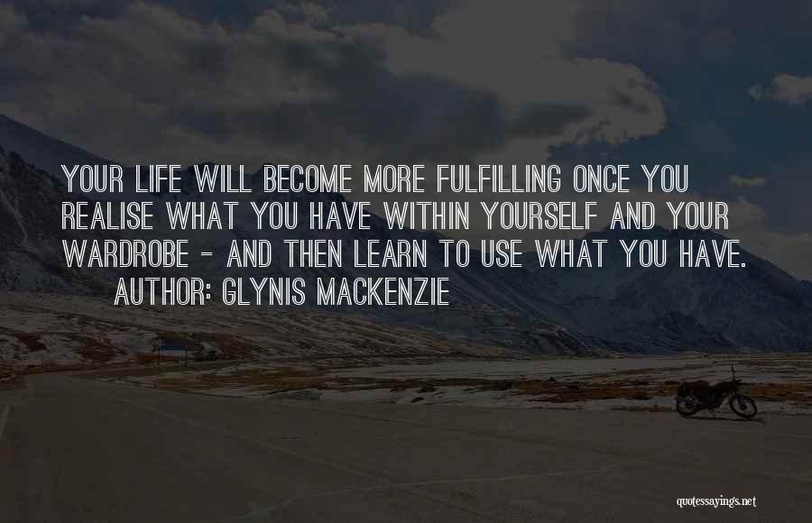 Glynis Mackenzie Quotes: Your Life Will Become More Fulfilling Once You Realise What You Have Within Yourself And Your Wardrobe - And Then