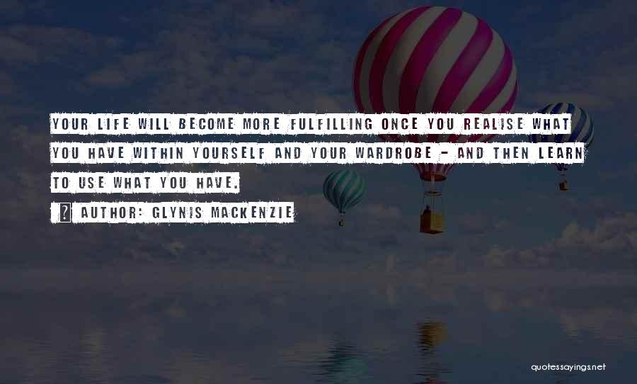 Glynis Mackenzie Quotes: Your Life Will Become More Fulfilling Once You Realise What You Have Within Yourself And Your Wardrobe - And Then