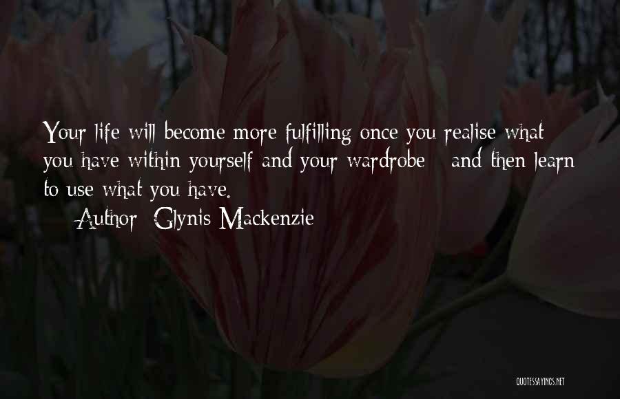 Glynis Mackenzie Quotes: Your Life Will Become More Fulfilling Once You Realise What You Have Within Yourself And Your Wardrobe - And Then