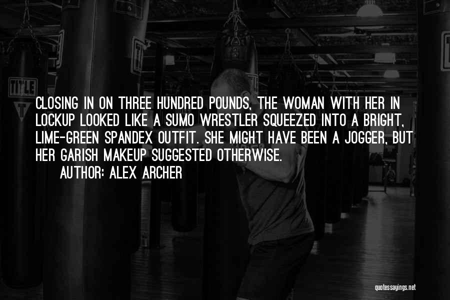 Alex Archer Quotes: Closing In On Three Hundred Pounds, The Woman With Her In Lockup Looked Like A Sumo Wrestler Squeezed Into A