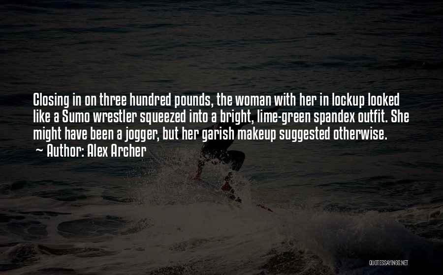 Alex Archer Quotes: Closing In On Three Hundred Pounds, The Woman With Her In Lockup Looked Like A Sumo Wrestler Squeezed Into A