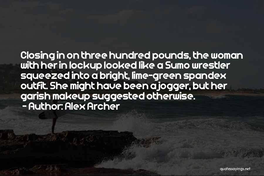 Alex Archer Quotes: Closing In On Three Hundred Pounds, The Woman With Her In Lockup Looked Like A Sumo Wrestler Squeezed Into A