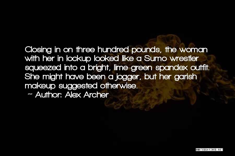 Alex Archer Quotes: Closing In On Three Hundred Pounds, The Woman With Her In Lockup Looked Like A Sumo Wrestler Squeezed Into A