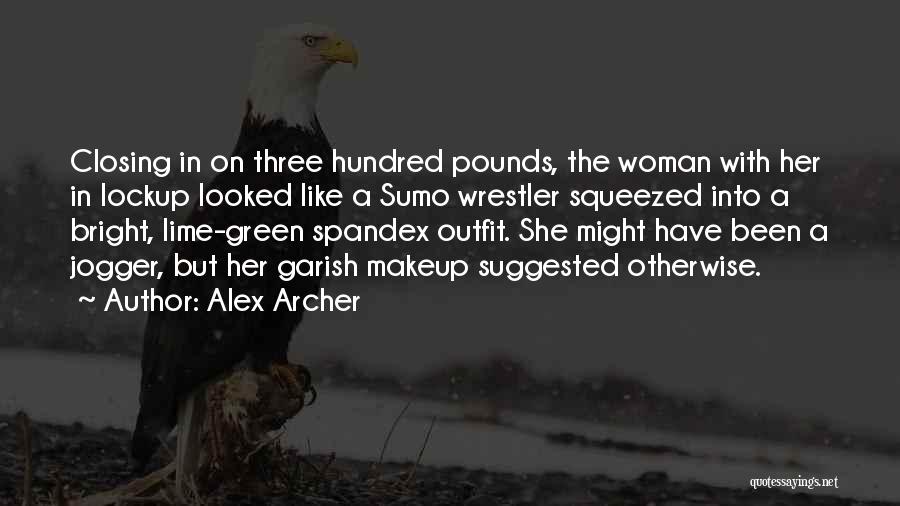 Alex Archer Quotes: Closing In On Three Hundred Pounds, The Woman With Her In Lockup Looked Like A Sumo Wrestler Squeezed Into A