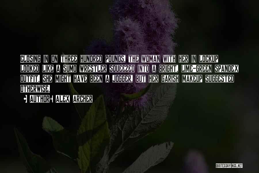 Alex Archer Quotes: Closing In On Three Hundred Pounds, The Woman With Her In Lockup Looked Like A Sumo Wrestler Squeezed Into A