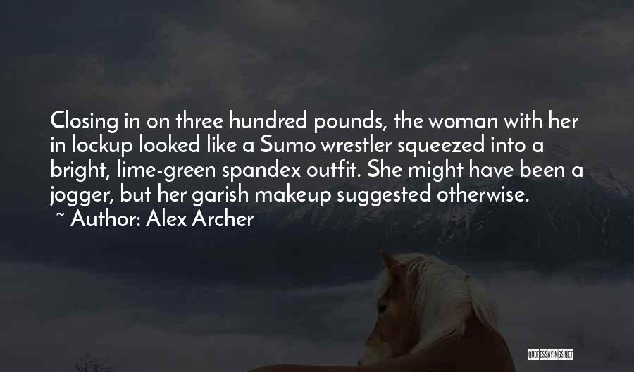 Alex Archer Quotes: Closing In On Three Hundred Pounds, The Woman With Her In Lockup Looked Like A Sumo Wrestler Squeezed Into A