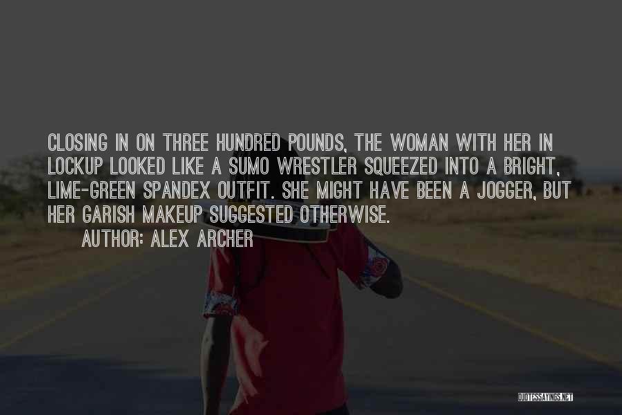 Alex Archer Quotes: Closing In On Three Hundred Pounds, The Woman With Her In Lockup Looked Like A Sumo Wrestler Squeezed Into A