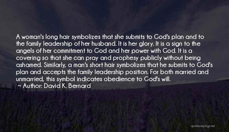 David K. Bernard Quotes: A Woman's Long Hair Symbolizes That She Submits To God's Plan And To The Family Leadership Of Her Husband. It