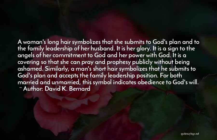 David K. Bernard Quotes: A Woman's Long Hair Symbolizes That She Submits To God's Plan And To The Family Leadership Of Her Husband. It