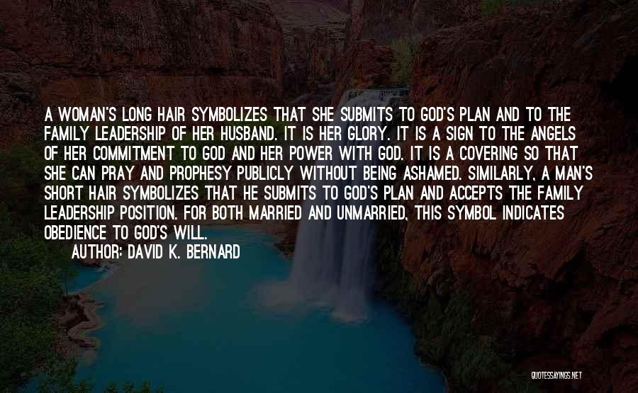 David K. Bernard Quotes: A Woman's Long Hair Symbolizes That She Submits To God's Plan And To The Family Leadership Of Her Husband. It