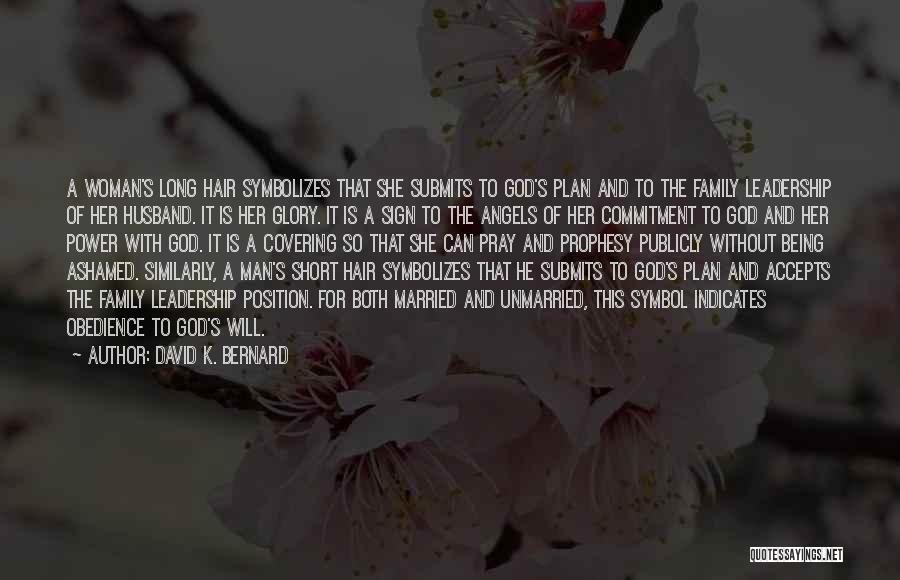 David K. Bernard Quotes: A Woman's Long Hair Symbolizes That She Submits To God's Plan And To The Family Leadership Of Her Husband. It