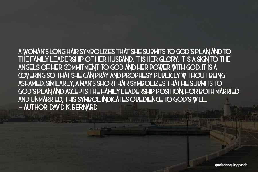 David K. Bernard Quotes: A Woman's Long Hair Symbolizes That She Submits To God's Plan And To The Family Leadership Of Her Husband. It
