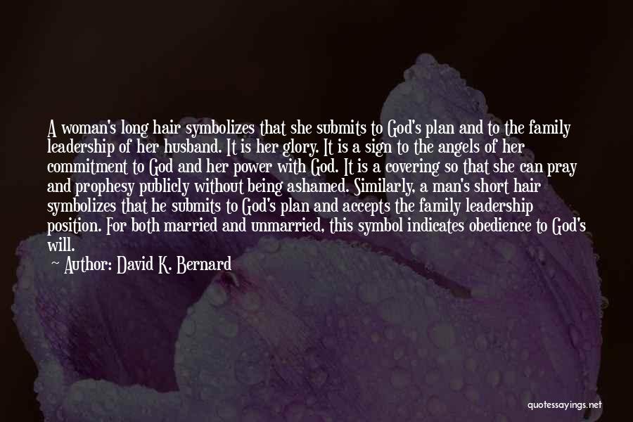 David K. Bernard Quotes: A Woman's Long Hair Symbolizes That She Submits To God's Plan And To The Family Leadership Of Her Husband. It