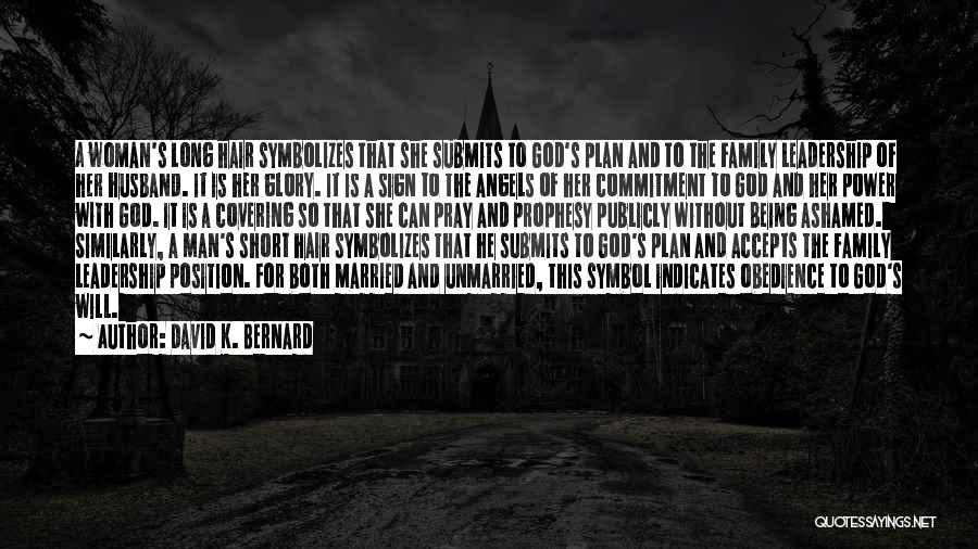 David K. Bernard Quotes: A Woman's Long Hair Symbolizes That She Submits To God's Plan And To The Family Leadership Of Her Husband. It