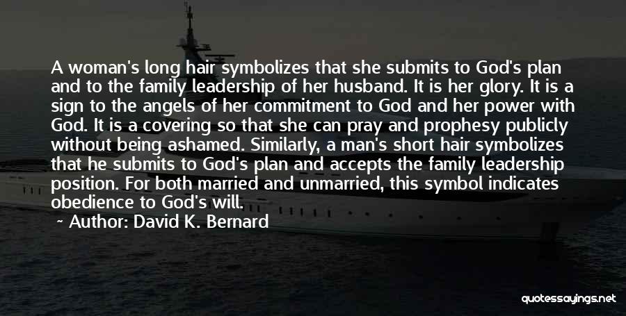 David K. Bernard Quotes: A Woman's Long Hair Symbolizes That She Submits To God's Plan And To The Family Leadership Of Her Husband. It