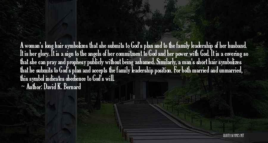 David K. Bernard Quotes: A Woman's Long Hair Symbolizes That She Submits To God's Plan And To The Family Leadership Of Her Husband. It