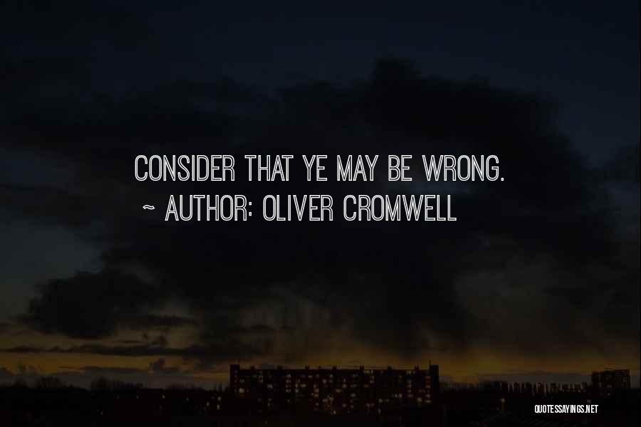 Oliver Cromwell Quotes: Consider That Ye May Be Wrong.