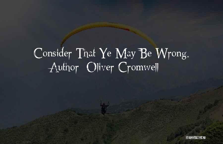 Oliver Cromwell Quotes: Consider That Ye May Be Wrong.