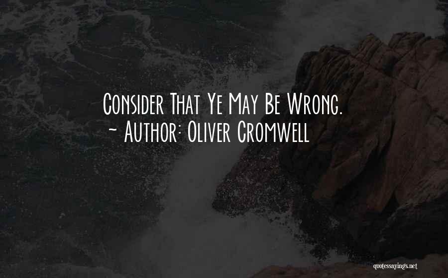 Oliver Cromwell Quotes: Consider That Ye May Be Wrong.