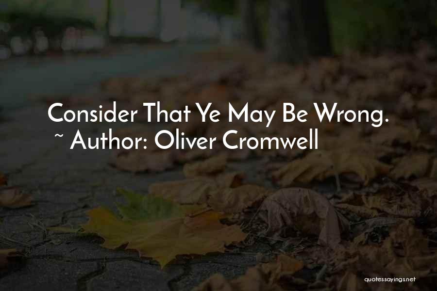 Oliver Cromwell Quotes: Consider That Ye May Be Wrong.