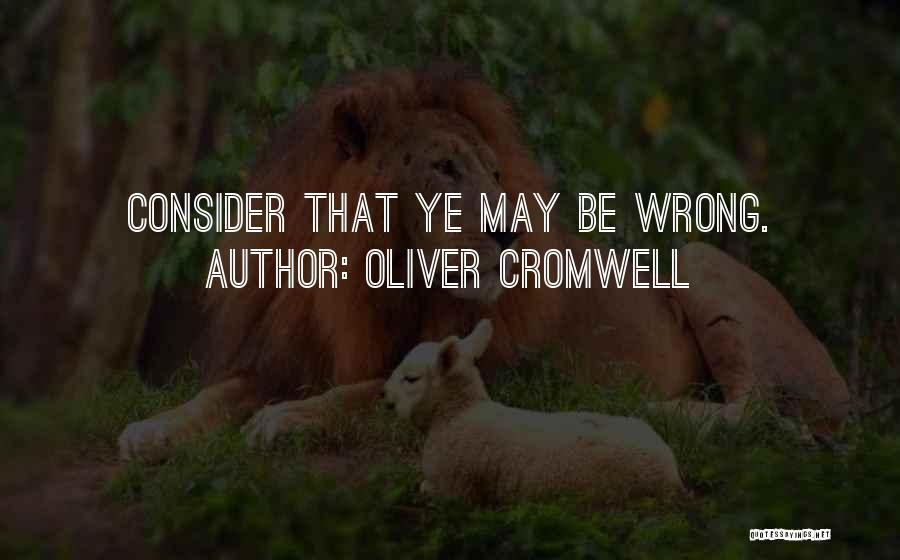 Oliver Cromwell Quotes: Consider That Ye May Be Wrong.