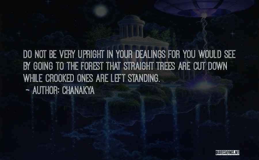 Chanakya Quotes: Do Not Be Very Upright In Your Dealings For You Would See By Going To The Forest That Straight Trees