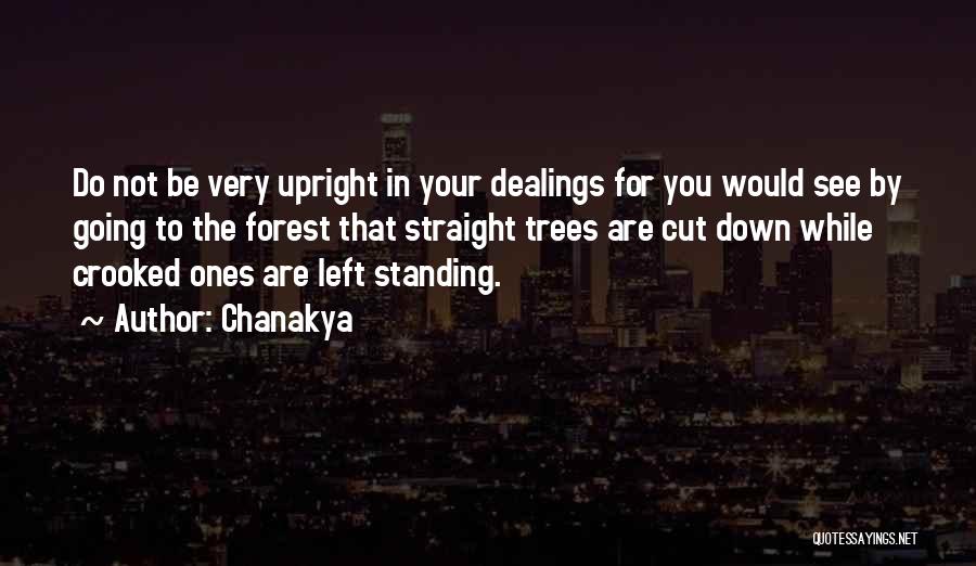 Chanakya Quotes: Do Not Be Very Upright In Your Dealings For You Would See By Going To The Forest That Straight Trees