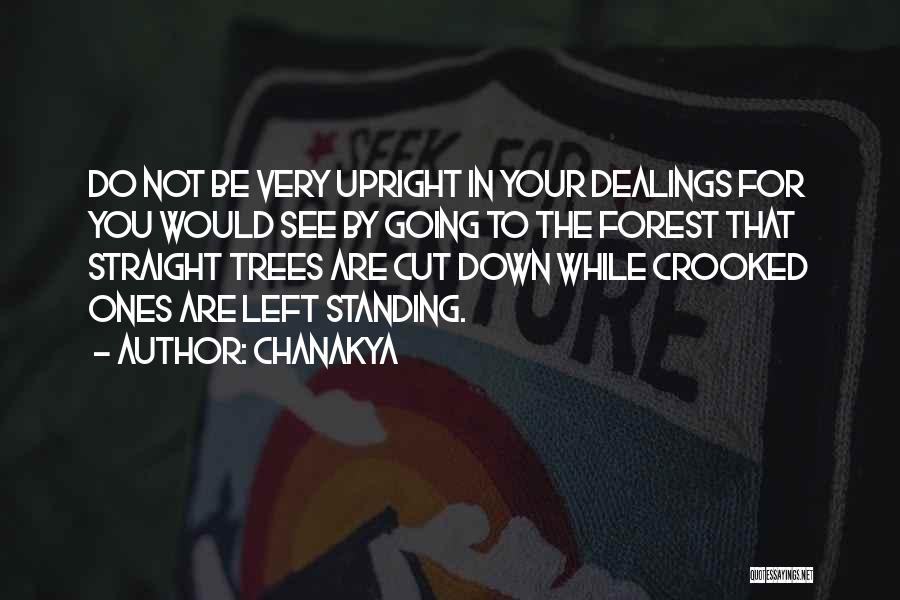 Chanakya Quotes: Do Not Be Very Upright In Your Dealings For You Would See By Going To The Forest That Straight Trees