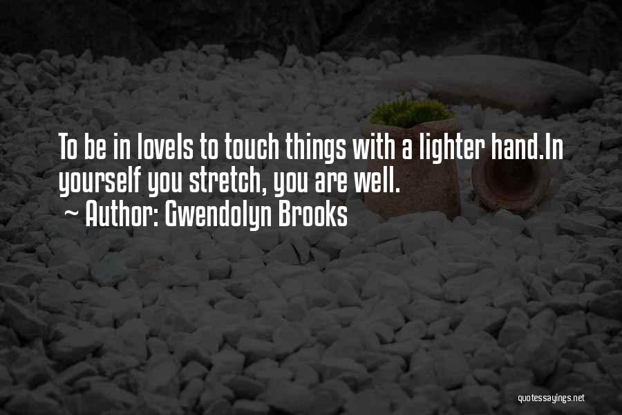 Gwendolyn Brooks Quotes: To Be In Loveis To Touch Things With A Lighter Hand.in Yourself You Stretch, You Are Well.