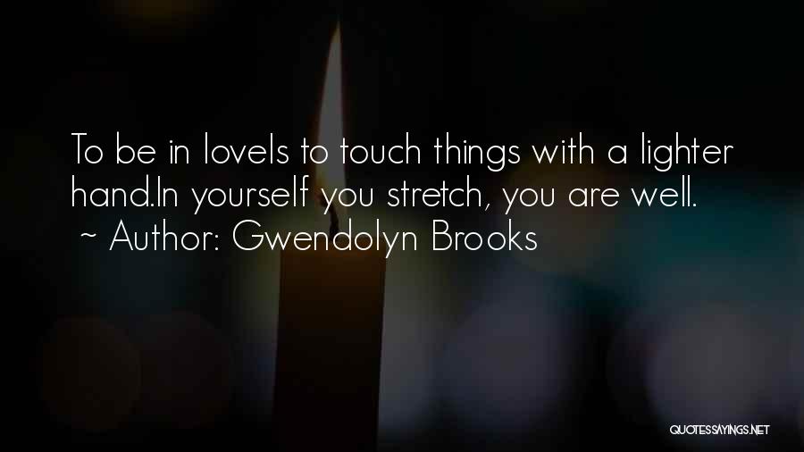 Gwendolyn Brooks Quotes: To Be In Loveis To Touch Things With A Lighter Hand.in Yourself You Stretch, You Are Well.