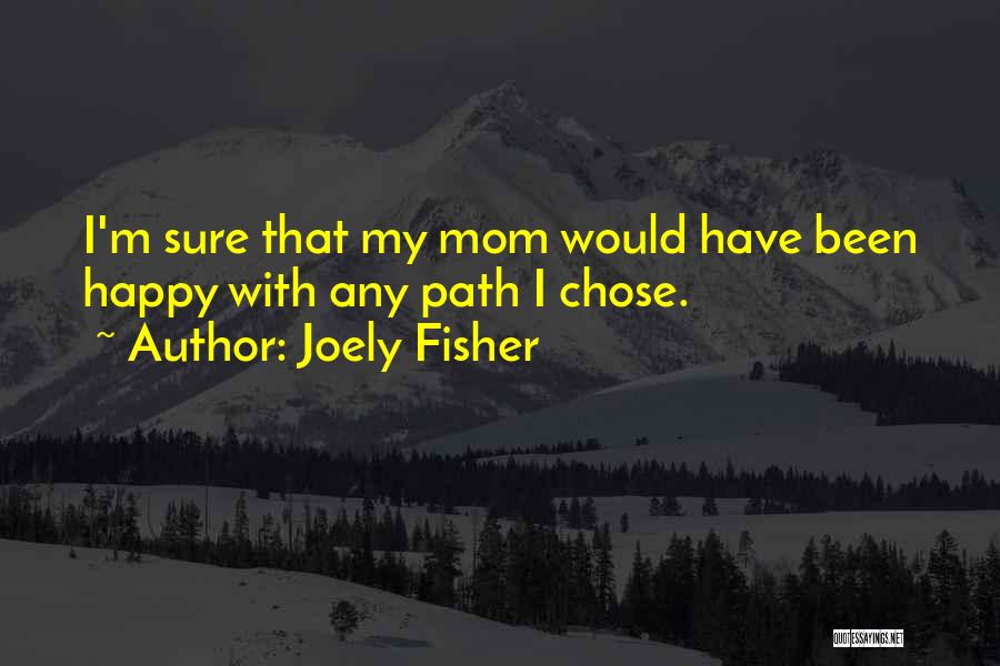 Joely Fisher Quotes: I'm Sure That My Mom Would Have Been Happy With Any Path I Chose.