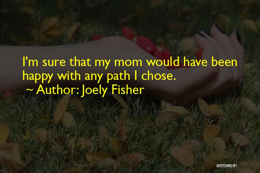 Joely Fisher Quotes: I'm Sure That My Mom Would Have Been Happy With Any Path I Chose.