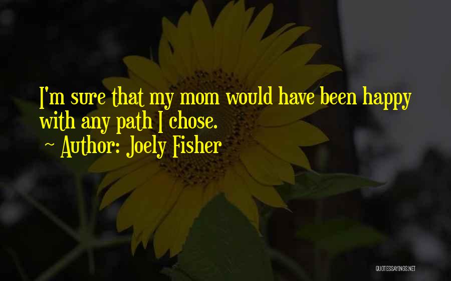 Joely Fisher Quotes: I'm Sure That My Mom Would Have Been Happy With Any Path I Chose.